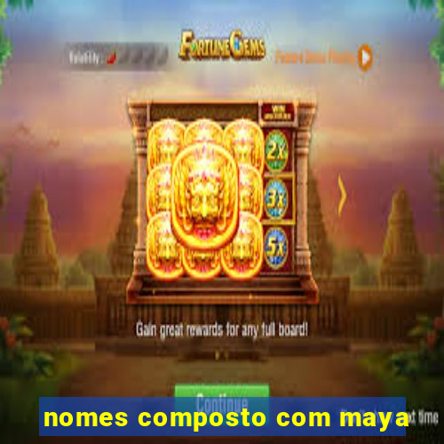 nomes composto com maya